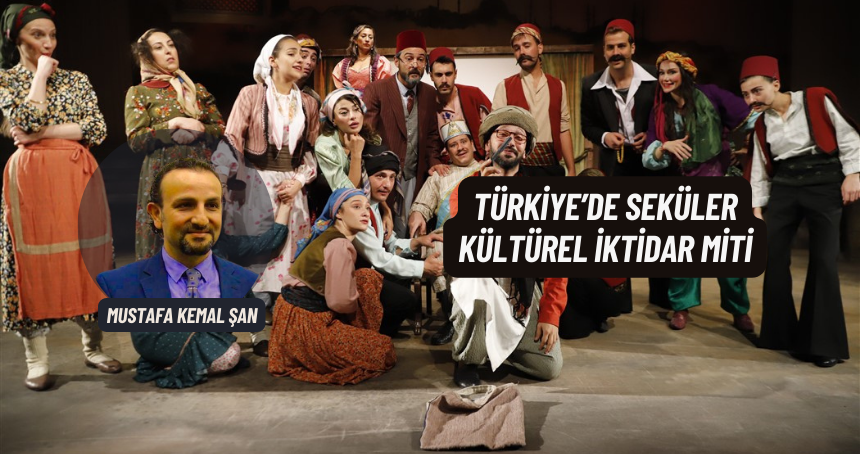 Türkiye’de Seküler Kültürel İktidar Miti