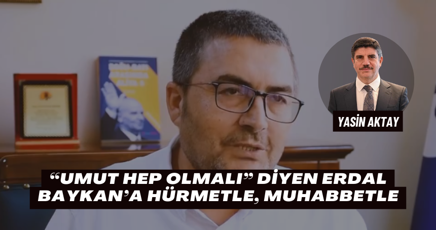 “Umut Hep Olmalı” Diyen Erdal Baykan’a Hürmetle, Muhabbetle