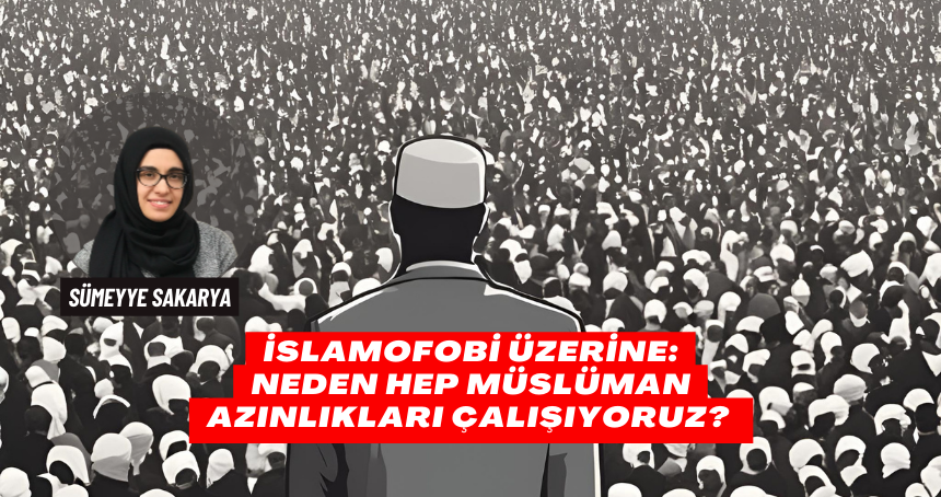 İslamofobi Üzerine: Neden Hep Müslüman Azınlıkları Çalışıyoruz?