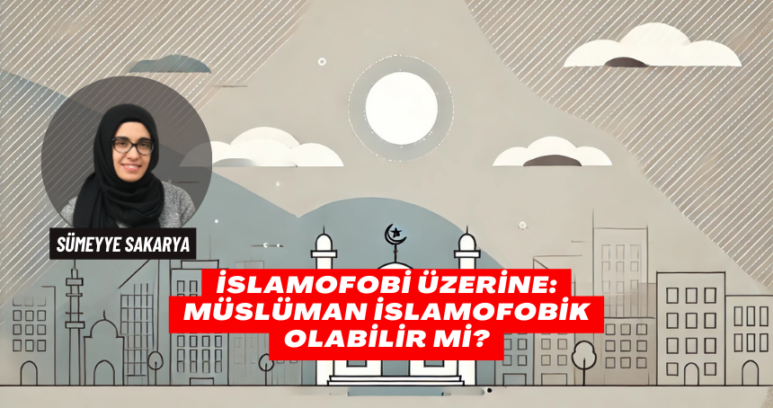 İslamofobi Üzerine: Müslüman İslamofobik Olabilir Mi?