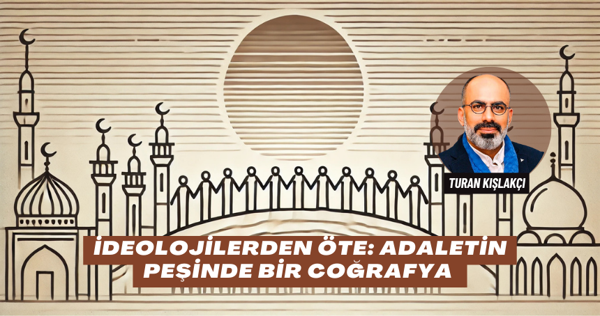 İdeolojilerden Öte: Adaletin Peşinde Bir Coğrafya