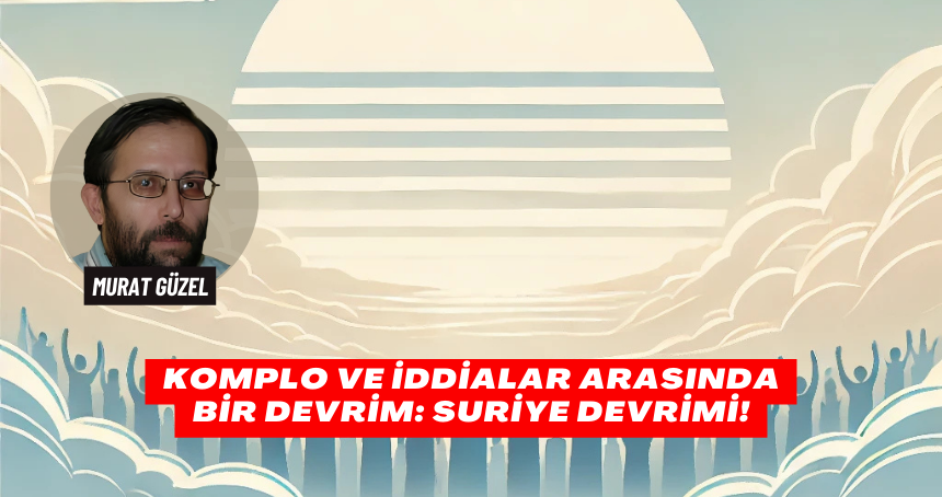 Komplo ve İddialar Arasında Bir Devrim: Suriye Devrimi!